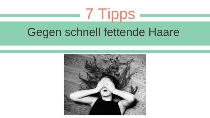 schnell fettende haare tipps schnell fettende haare